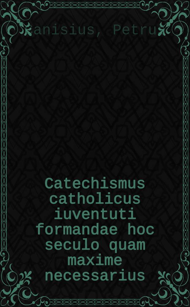 Catechismus catholicus iuventuti formandae hoc seculo quam maxime necessarius