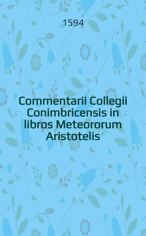 Commentarii Collegii Conimbricensis in libros Meteororum Aristotelis