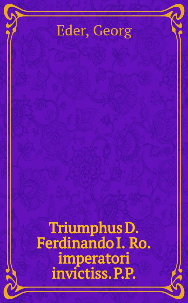 Triumphus D. Ferdinando I. Ro. imperatori invictiss. P.P.