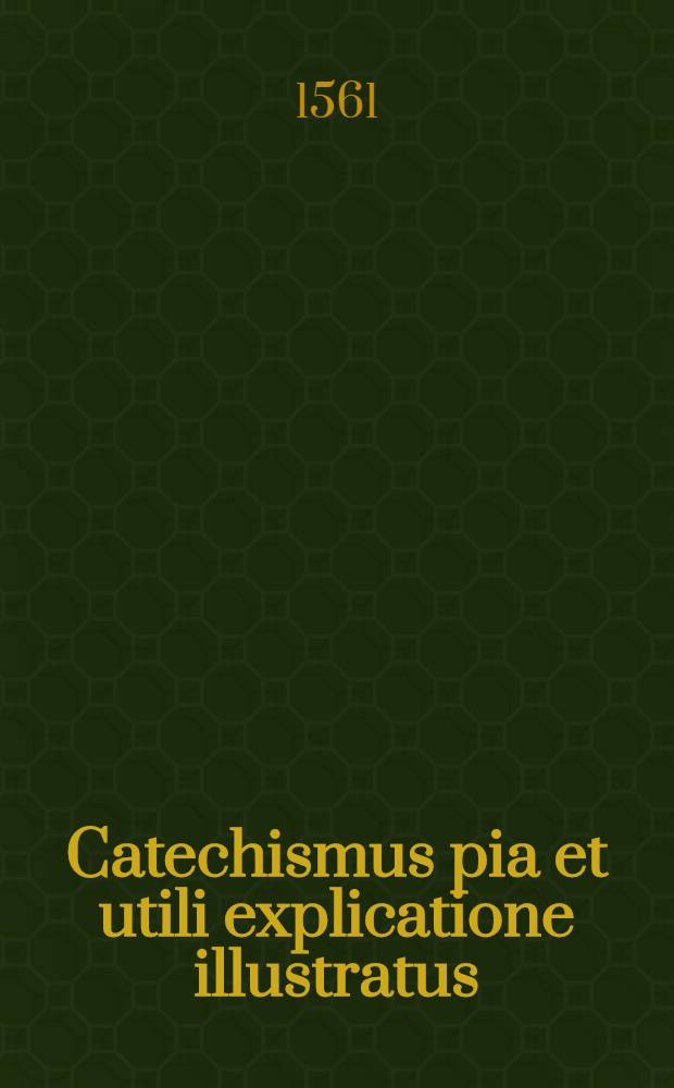 Catechismus pia et utili explicatione illustratus