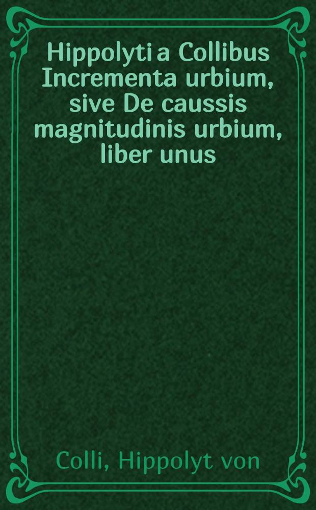 Hippolyti a Collibus Incrementa urbium, sive De caussis magnitudinis urbium, liber unus