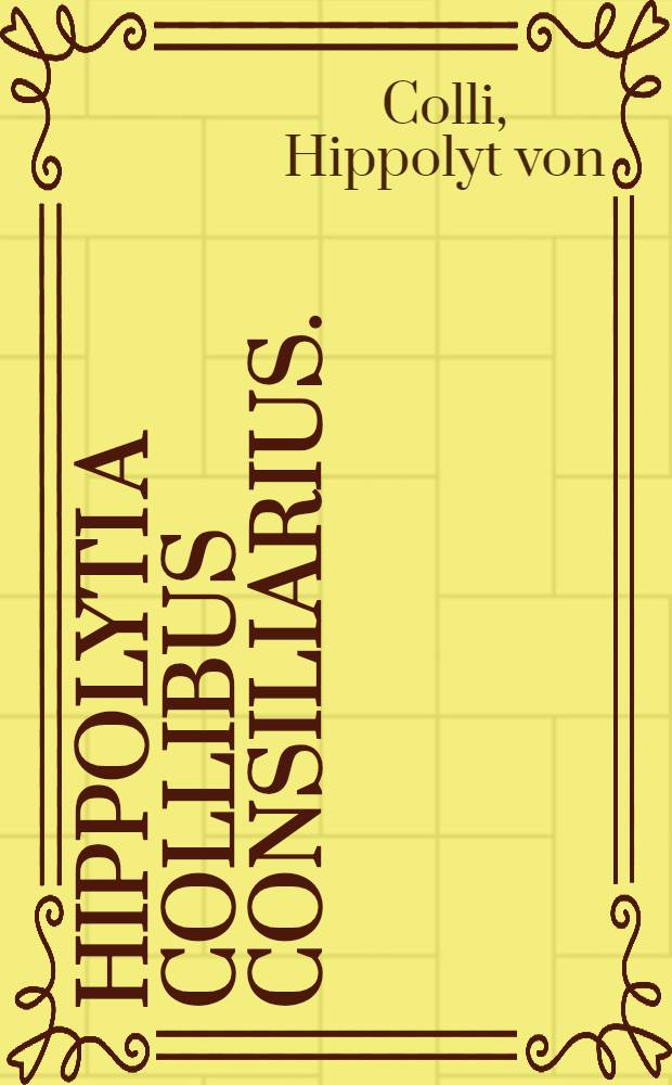 Hippolyti a Collibus Consiliarius. : Ad Philippum Ludovicum Hanoviae & c. comitem illustrissimum