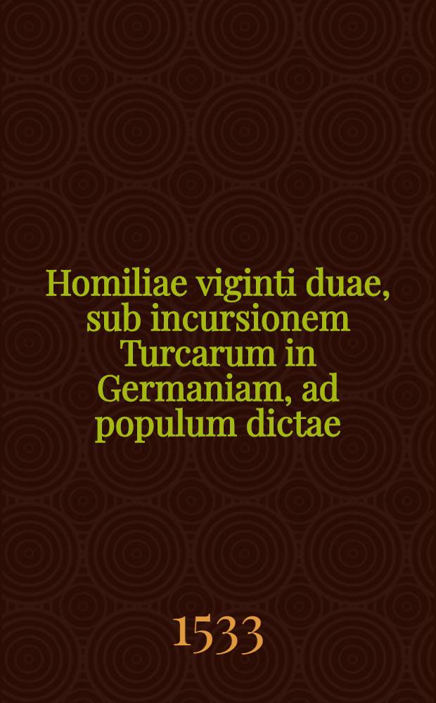 Homiliae viginti duae, sub incursionem Turcarum in Germaniam, ad populum dictae