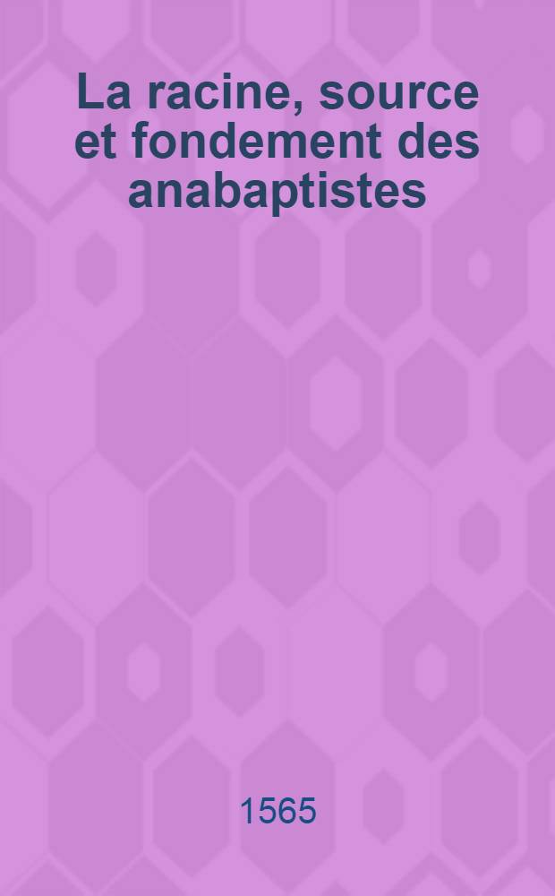 La racine, source et fondement des anabaptistes