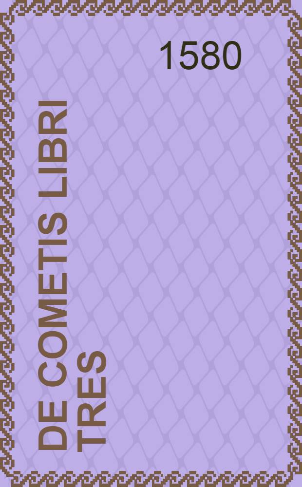 De cometis libri tres; Quibus accessit Pytagorica consideratio
