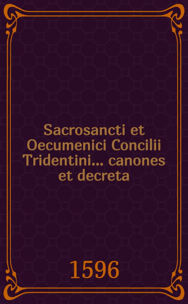 Sacrosancti et Oecumenici Concilii Tridentini ... canones et decreta