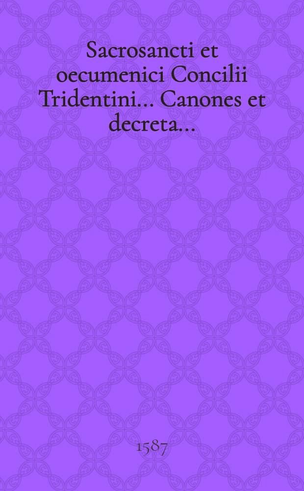 Sacrosancti et oecumenici Concilii Tridentini ... Canones et decreta ...