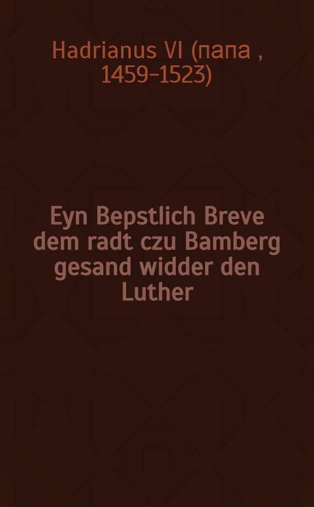 Eyn Bepstlich Breve dem radt czu Bamberg gesand widder den Luther