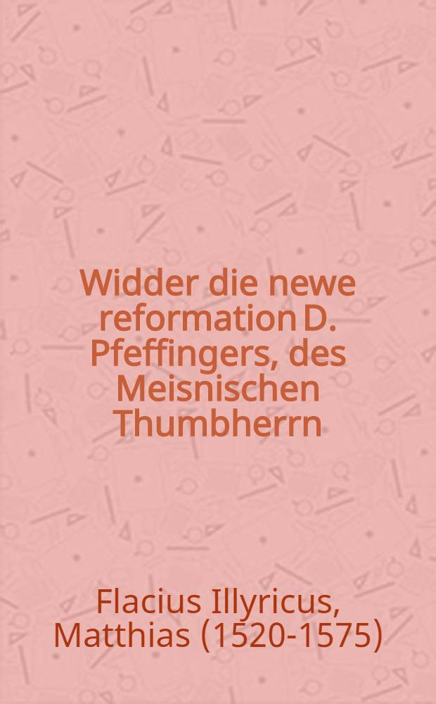 Widder die newe reformation D. Pfeffingers, des Meisnischen Thumbherrn