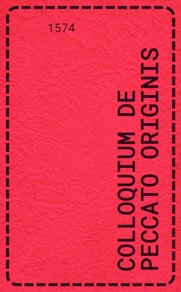 Colloquium de Peccato originis : Inter D. Iacobum Andreae, et M. Matthiam Flaccium Illyricum Argentorati Anno 1571. institutum : Cui adiuncta sunt alia quoque Scripta, sicut sequens pagina docebit. In quibus doctrina et controversia de Peccato originis perspicue explicata, & compendiaria via ad piam pacem, & litis huius expeditam compositionem monstratur