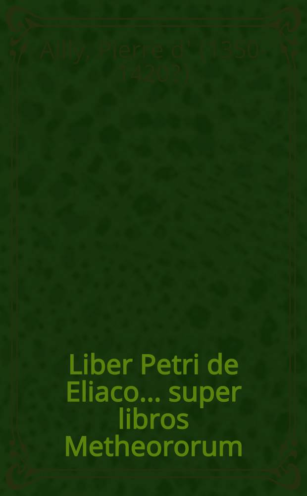 Liber Petri de Eliaco ... super libros Metheororum : De impressionibus aeris