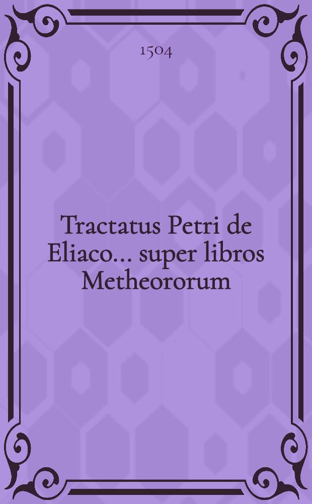 Tractatus Petri de Eliaco ... super libros Metheororum : De impressionibus aeris