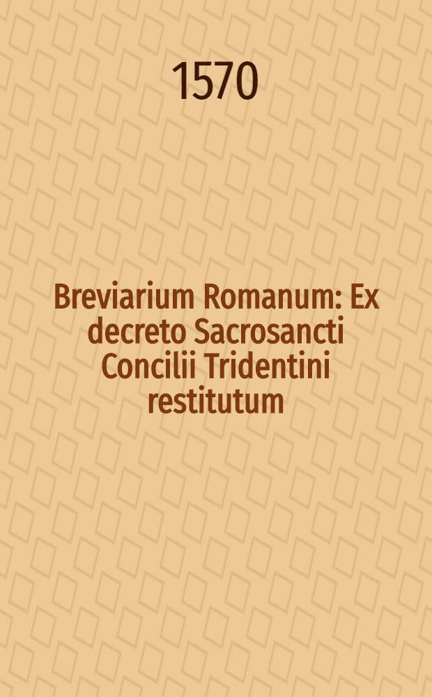Breviarium Romanum : Ex decreto Sacrosancti Concilii Tridentini restitutum