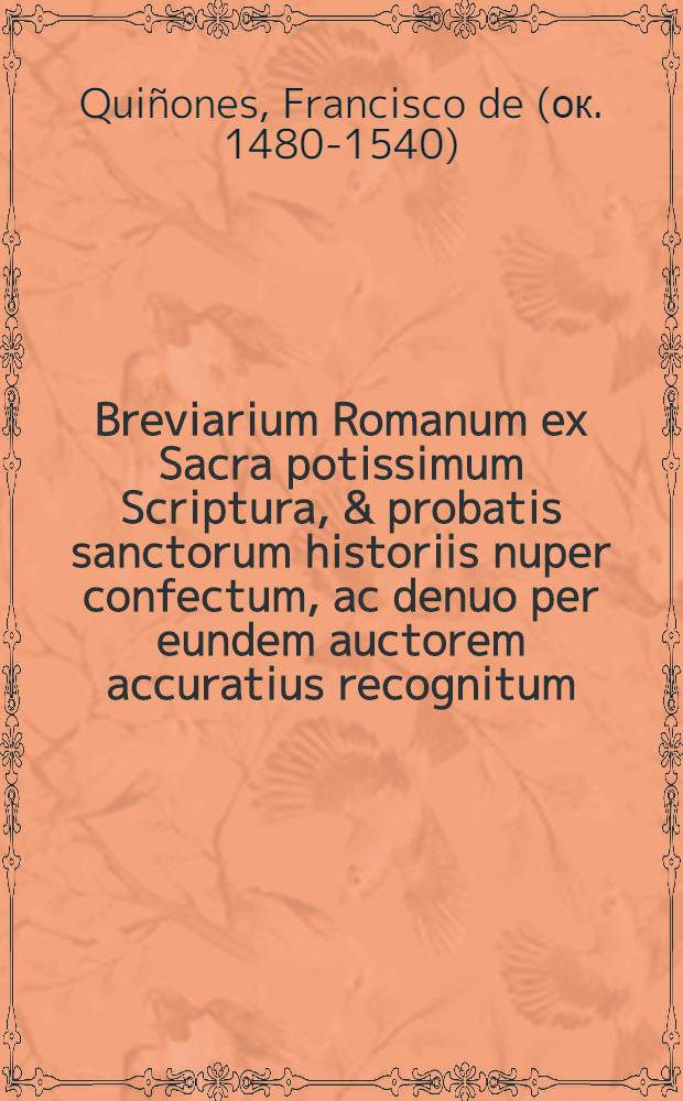 Breviarium Romanum ex Sacra potissimum Scriptura, & probatis sanctorum historiis nuper confectum, ac denuo per eundem auctorem accuratius recognitum