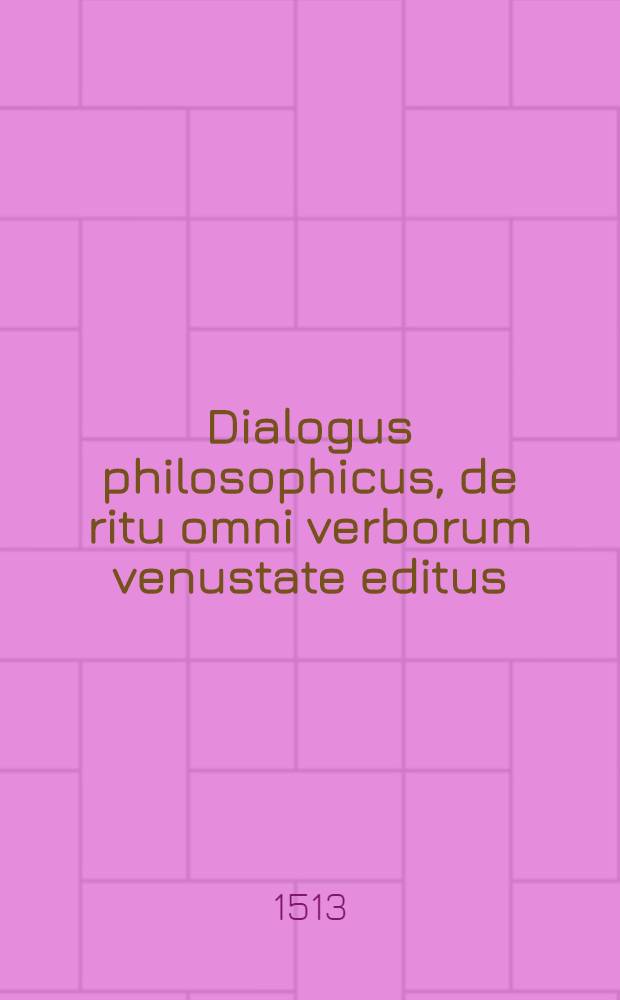 Dialogus philosophicus, de ritu omni verborum venustate editus