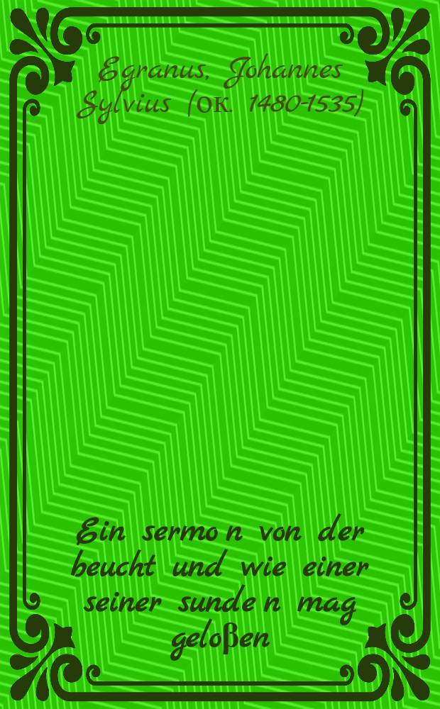 Ein sermo[n] von der beucht und wie einer seiner sunde[n] mag gelo&beta;en