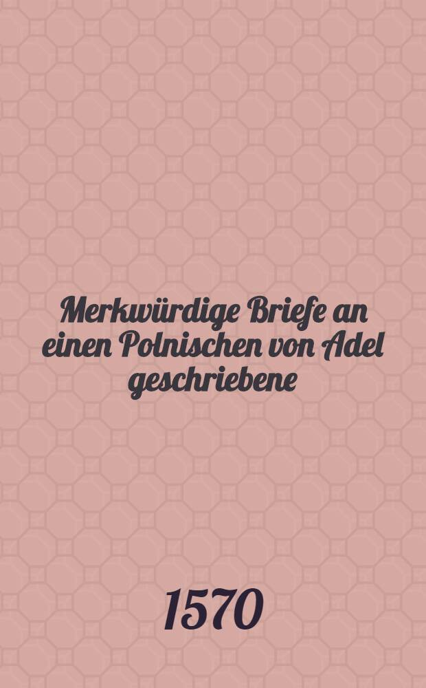 Merkw&uuml;rdige Briefe an einen Polnischen von Adel geschriebene