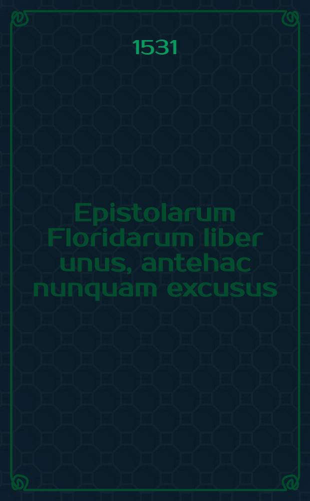 Epistolarum Floridarum liber unus, antehac nunquam excusus