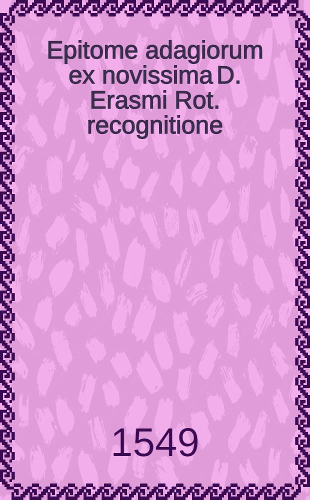 Epitome adagiorum ex novissima D. Erasmi Rot. recognitione