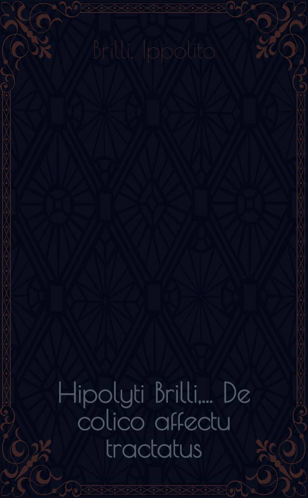 Hipolyti Brilli, ... De colico affectu tractatus : Cum annotationibus in margine nuper in lucem edibus