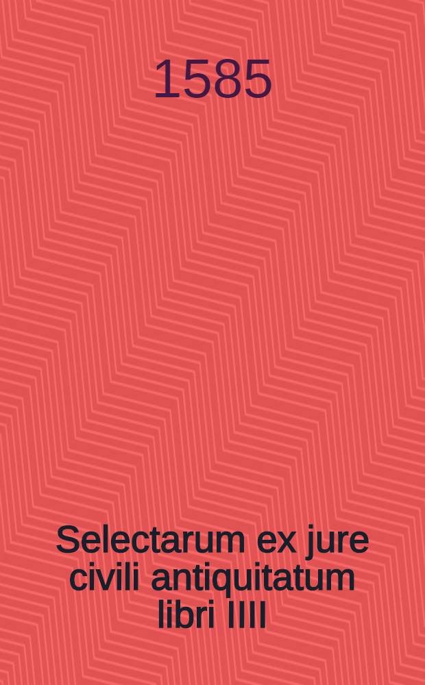 Selectarum ex jure civili antiquitatum libri IIII