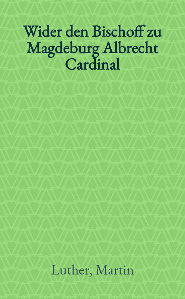 Wider den Bischoff zu Magdeburg Albrecht Cardinal