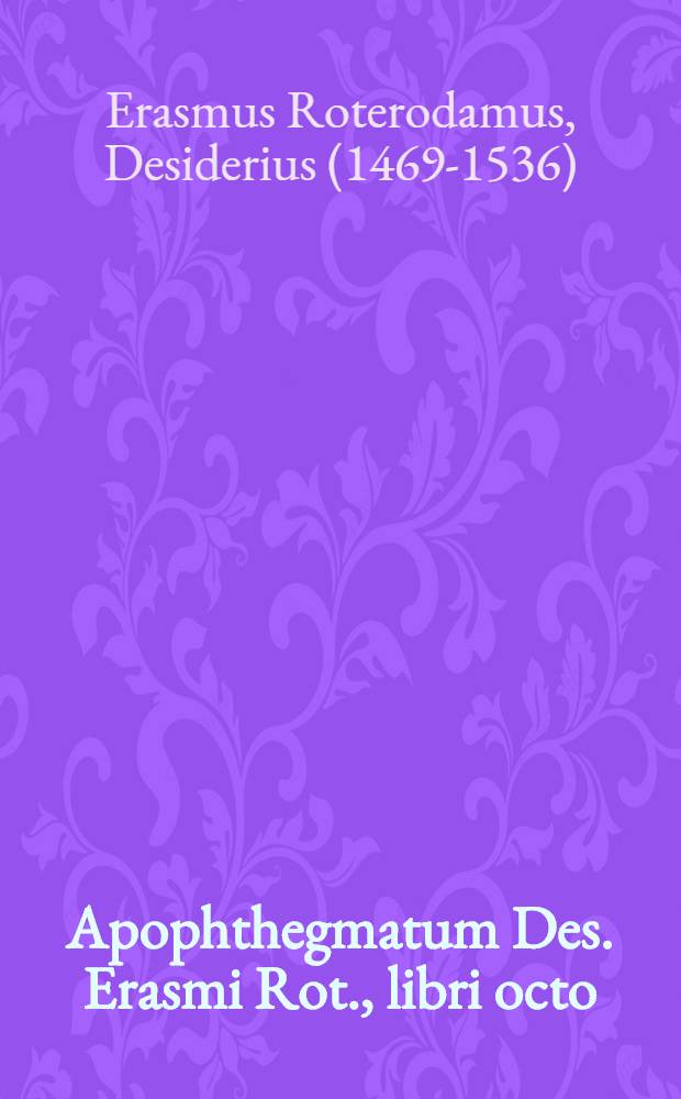 Apophthegmatum Des. Erasmi Rot., libri octo