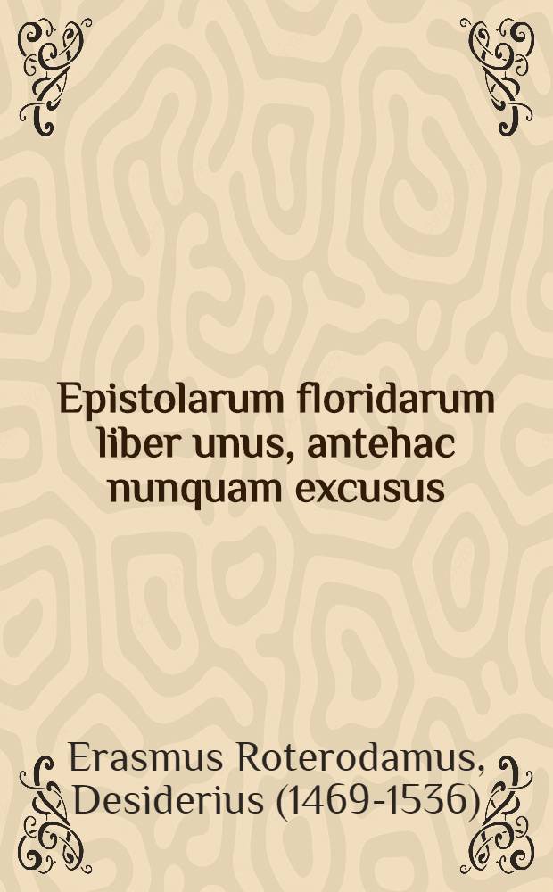 ... Epistolarum floridarum liber unus, antehac nunquam excusus