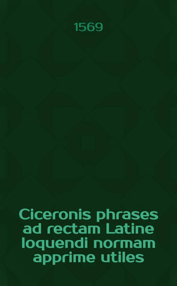 Ciceronis phrases ad rectam Latine loquendi normam apprime utiles