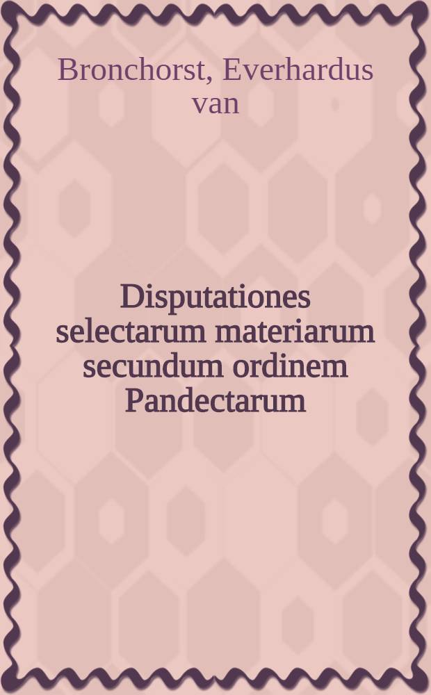 Disputationes selectarum materiarum secundum ordinem Pandectarum