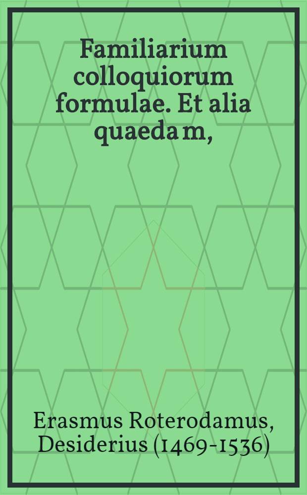 Familiarium colloquiorum formulae. Et alia quaeda[m],