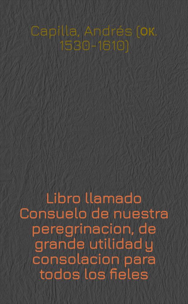 Libro llamado Consuelo de nuestra peregrinacion, de grande utilidad y consolacion para todos los fieles