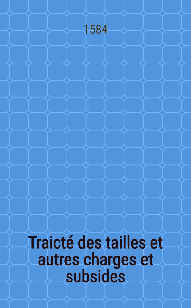 Traicté des tailles et autres charges et subsides