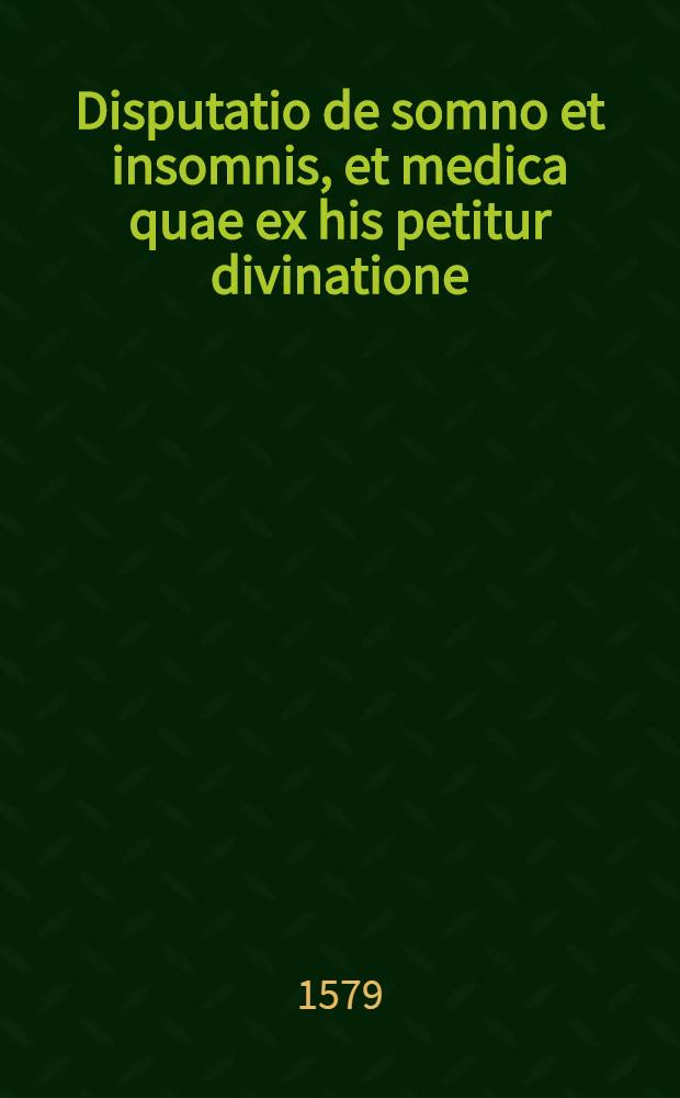 Disputatio de somno et insomnis, et medica quae ex his petitur divinatione