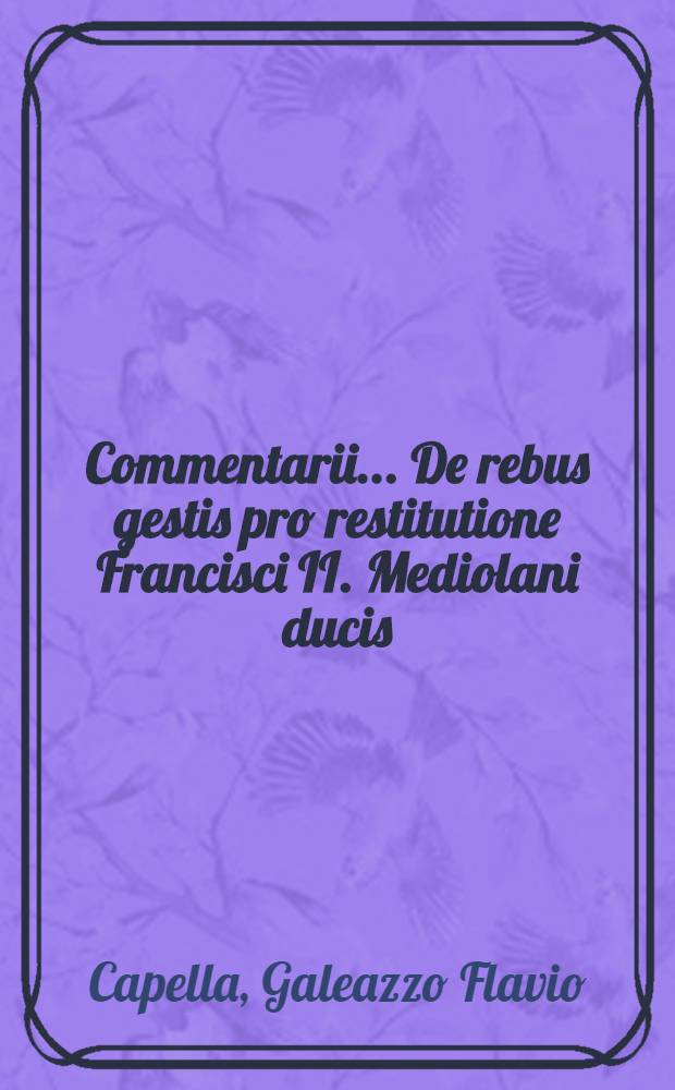 Commentarii ... De rebus gestis pro restitutione Francisci II. Mediolani ducis
