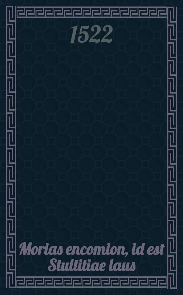Morias encomion, id est Stultitiae laus