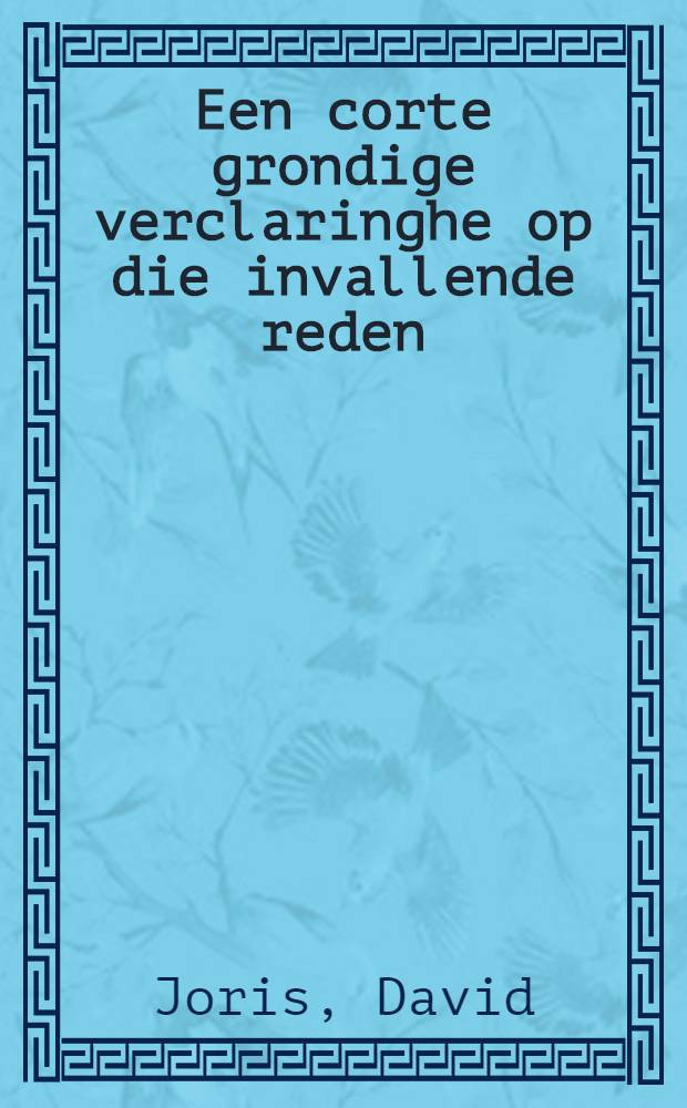 Een corte grondige verclaringhe op die invallende reden : Dat Godt niet aenneemt, dan dat kleyn, arm unde niet is : Unde verachtet dat gene, dat by unde deur hem selven wat is