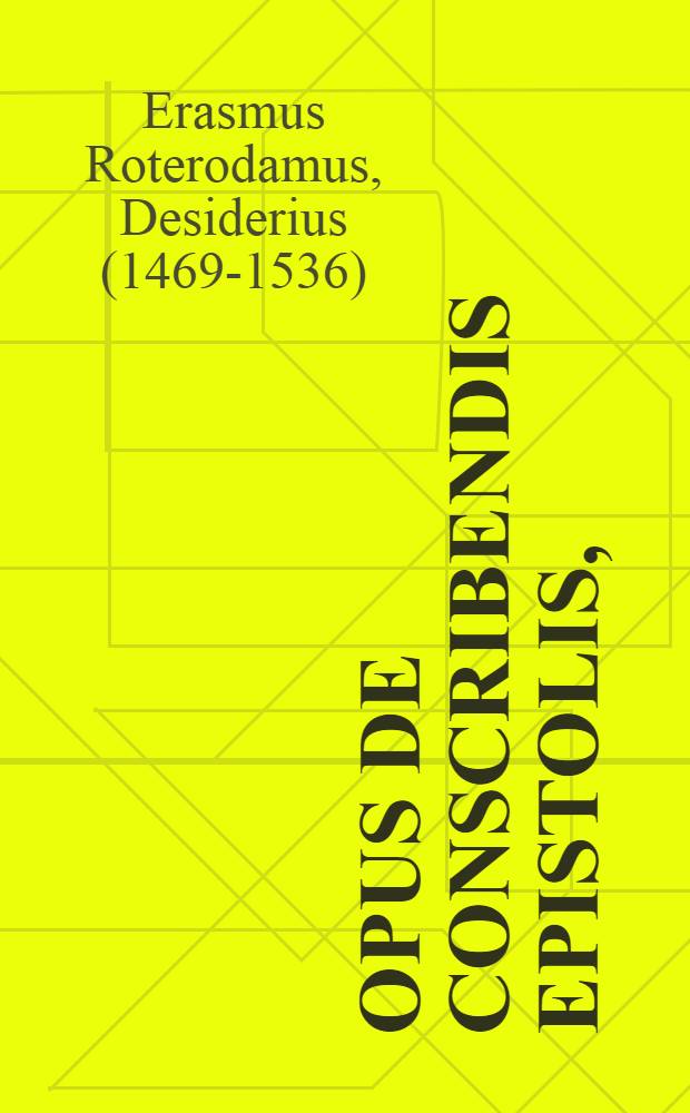 Opus de conscribendis epistolis, : ex postrema auctoris recognitione emendatius editum. Cum annotationibus marginalibus, quae partim artificium, partim authorum locos explicant. Additus est copiosus rerum index