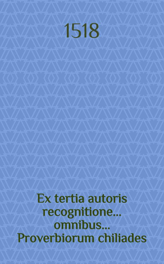 Ex tertia autoris recognitione ... omnibus ... Proverbiorum chiliades
