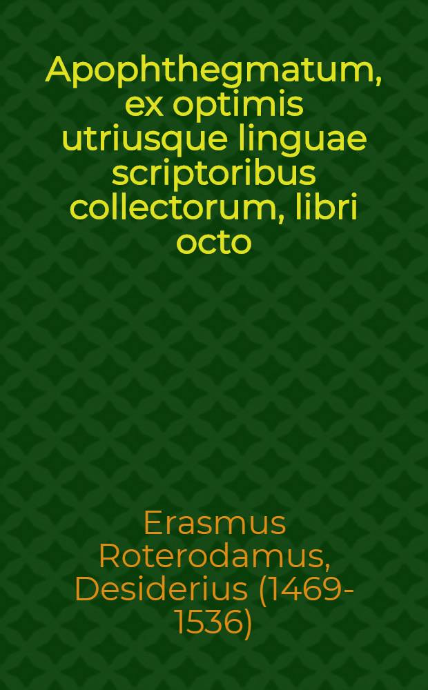 Apophthegmatum, ex optimis utriusque linguae scriptoribus collectorum, libri octo