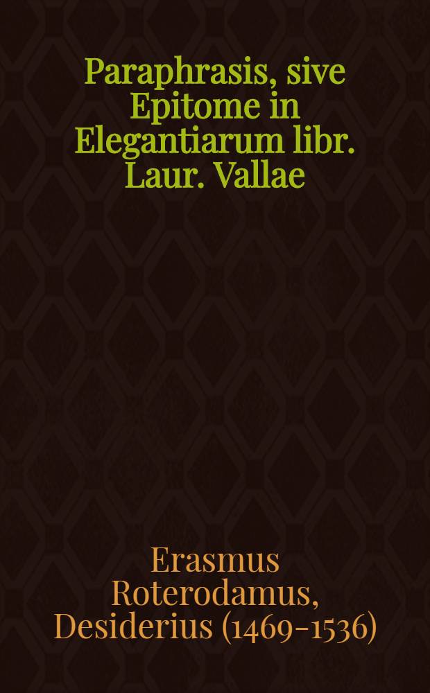 Paraphrasis, sive Epitome in Elegantiarum libr. Laur. Vallae