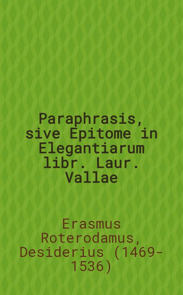 Paraphrasis, sive Epitome in Elegantiarum libr. Laur. Vallae