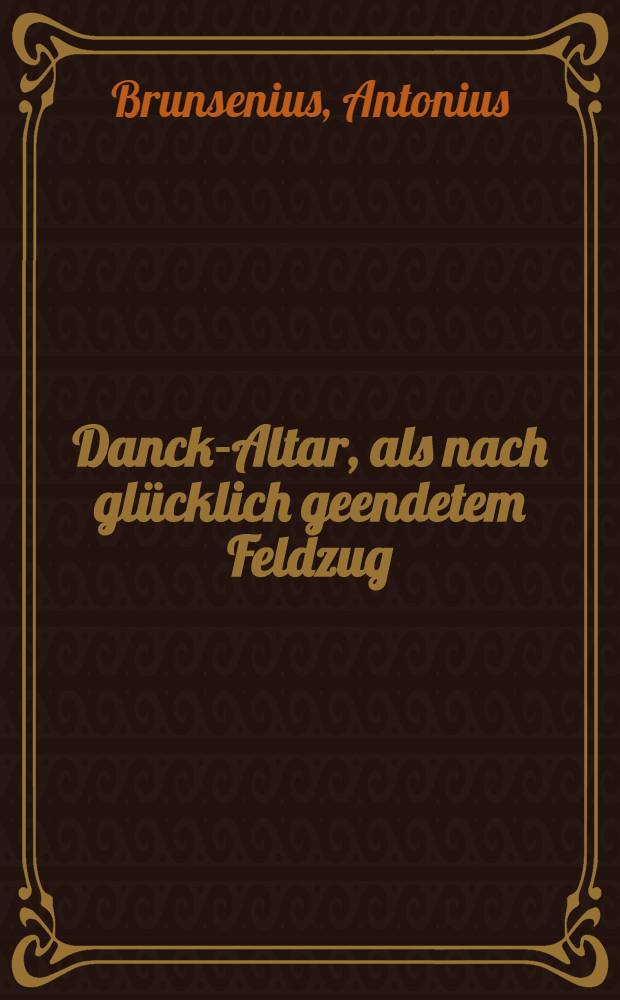 Danck-Altar, als nach gl&uuml;cklich geendetem Feldzug