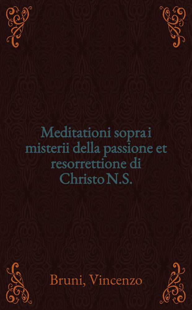 Meditationi sopra i misterii della passione et resorrettione di Christo N.S.