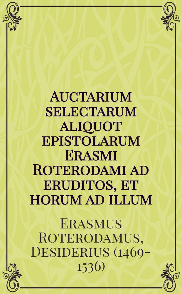 Auctarium selectarum aliquot epistolarum Erasmi Roterodami ad eruditos, et horum ad illum