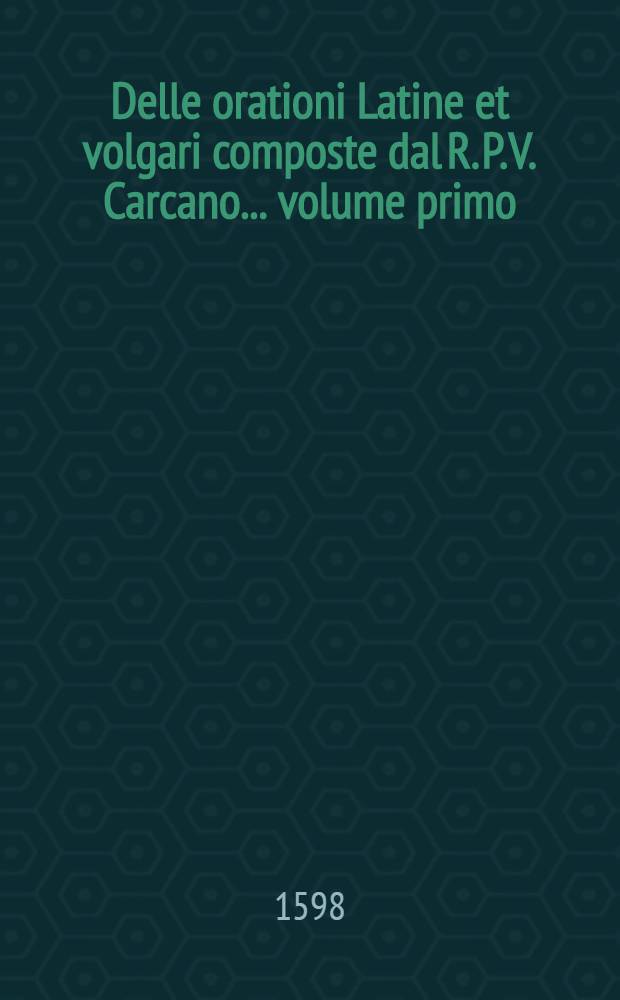 Delle orationi Latine et volgari composte dal R. P. V. Carcano ... volume primo