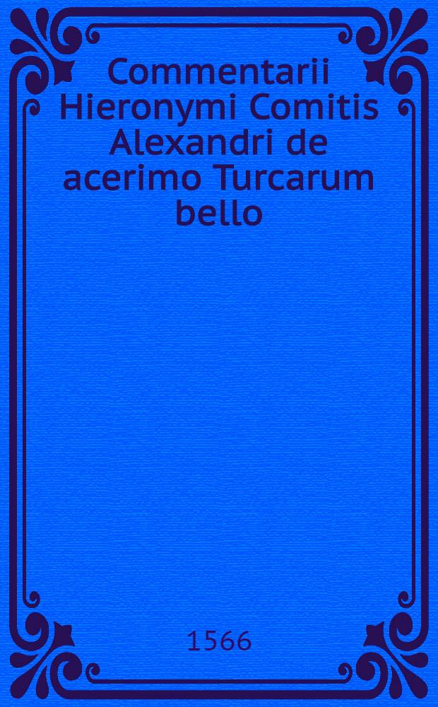 Commentarii Hieronymi Comitis Alexandri de acerimo Turcarum bello