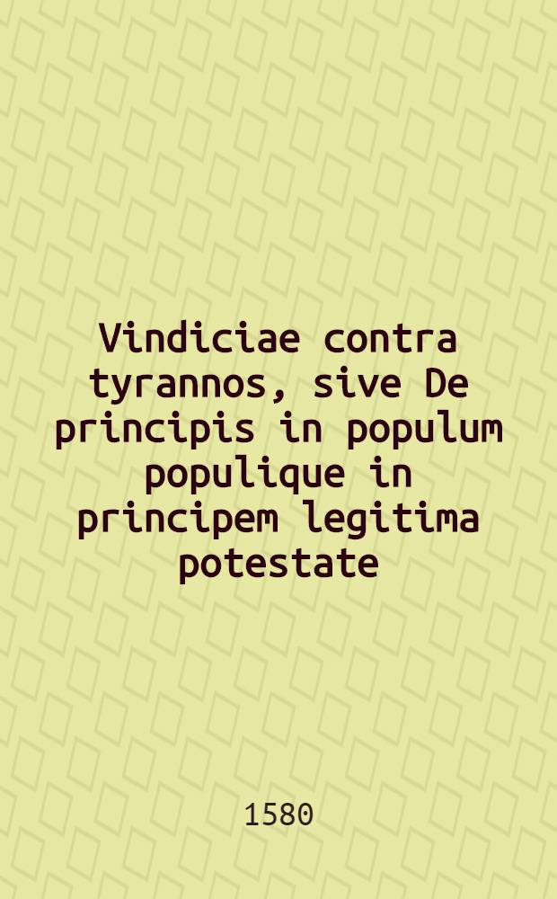 Vindiciae contra tyrannos, sive De principis in populum populique in principem legitima potestate