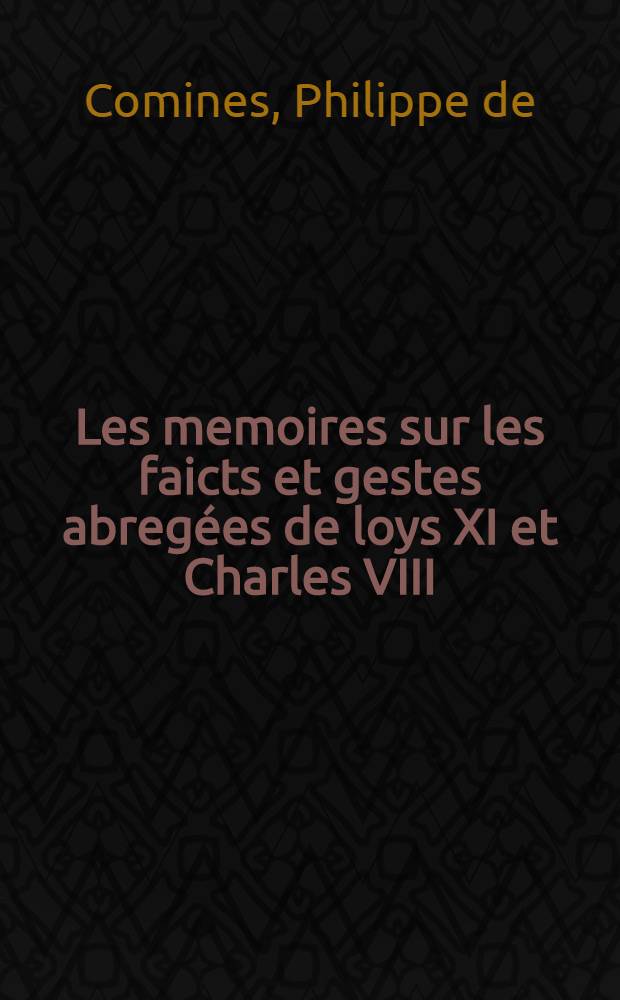 Les memoires sur les faicts et gestes abregées de loys XI et Charles VIII