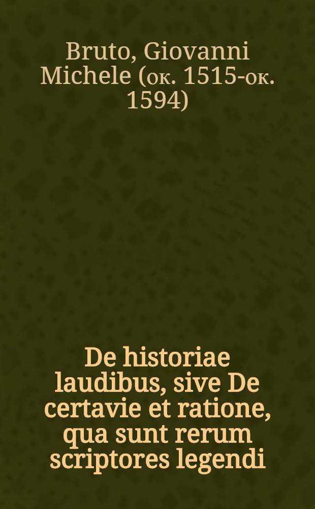 De historiae laudibus, sive De certavie et ratione, qua sunt rerum scriptores legendi